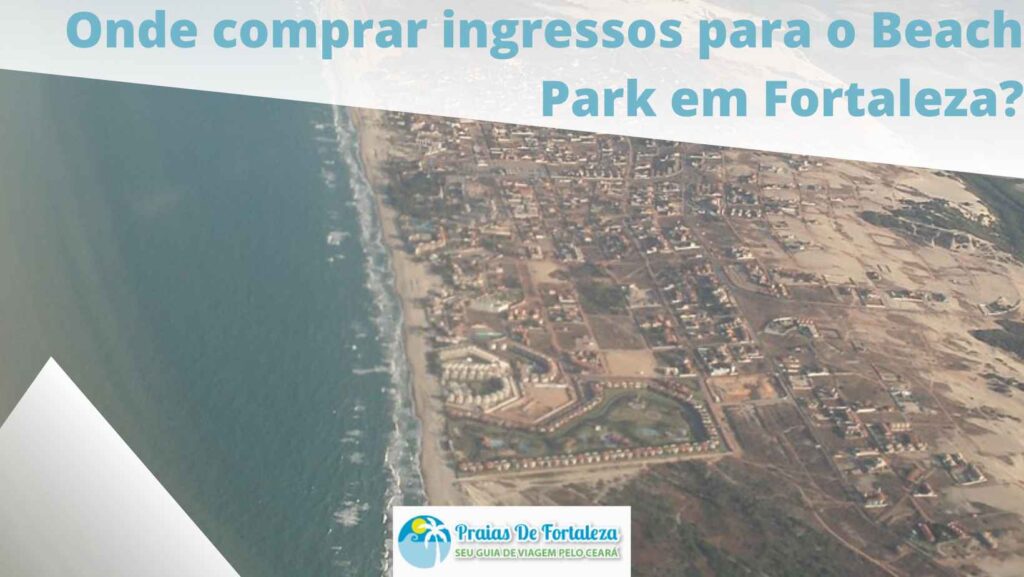 Onde comprar ingressos para o Beach Park em Fortaleza?